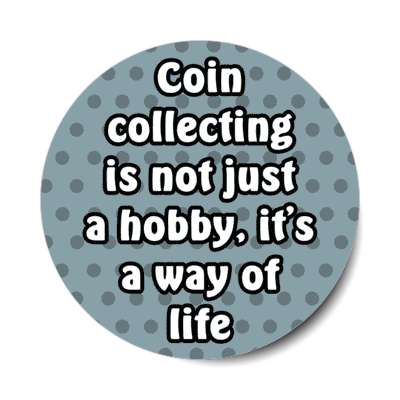 coin collecting is not just a hobby its a way of life stickers, magnet