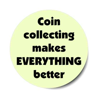 coin collecting makes everything better stickers, magnet