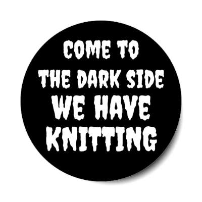 come to the dark side we have knitting stickers, magnet