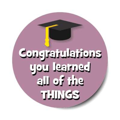 congratulations you learned all of the things funny grad stickers, magnet