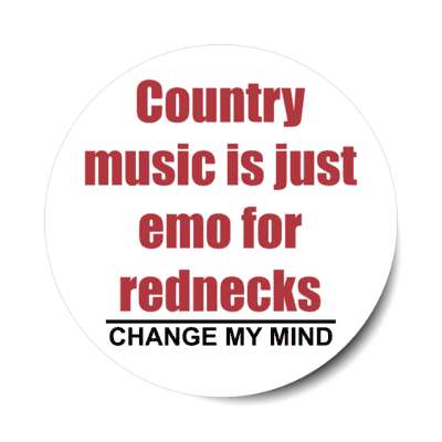 country music is just emo for rednecks change my mind stickers, magnet
