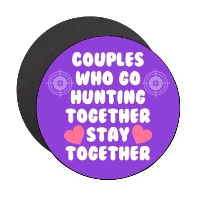couples who go hunting together stay together hearts stickers, magnet