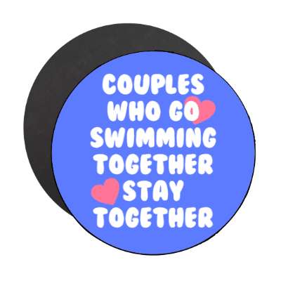couples who go swimming together stay together stickers, magnet