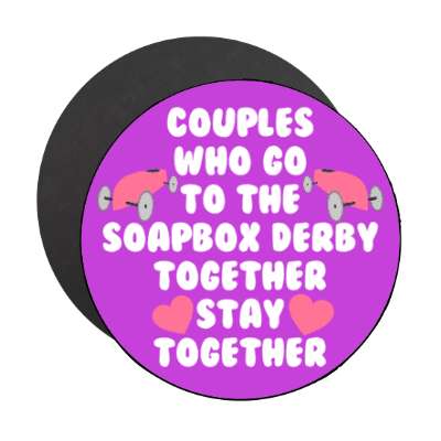 couples who go to the soapbox derby together stay together hearts stickers, magnet