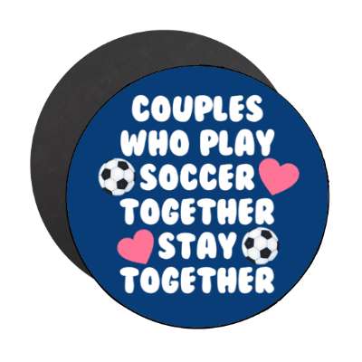 couples who play soccer together stay together stickers, magnet