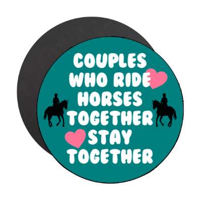 couples who ride horses together stay together stickers, magnet