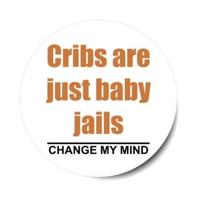cribs are just baby jails change my mind stickers, magnet