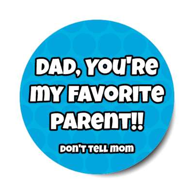 dad youre my favorite parent dont tell mom small word funny stickers, magnet