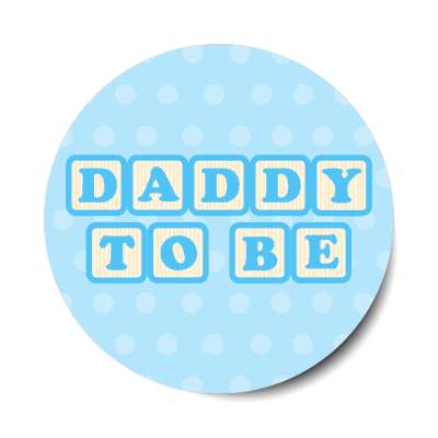 daddy to be baby letter blocks polka dot blue stickers, magnet