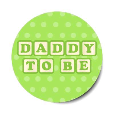 daddy to be baby letter blocks polka dot green stickers, magnet
