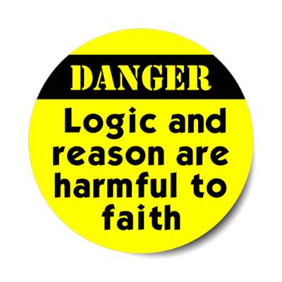 danger logic and reason are harmful to faith stickers, magnet