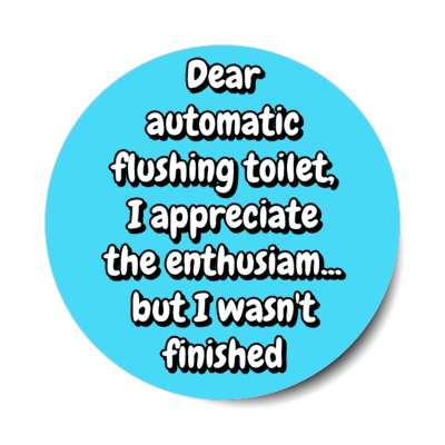 dear automatic flushing toilet i appreciate the enthusiam but i wasnt finished blue stickers, magnet