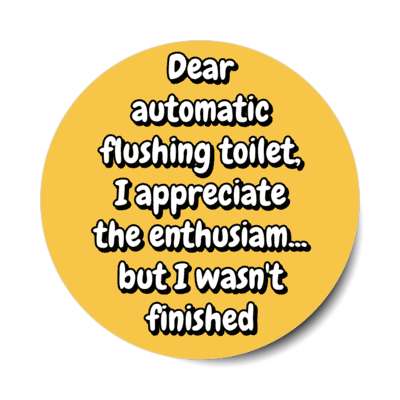 dear automatic flushing toilet i appreciate the enthusiam but i wasnt finished orange stickers, magnet