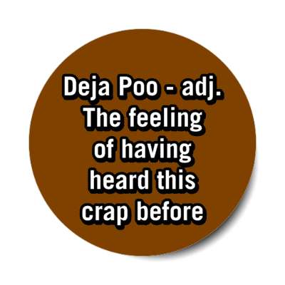 deja poo adj the feeling of having heard this crap before brown stickers, magnet