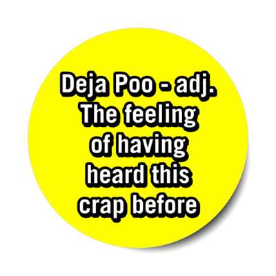 deja poo adj the feeling of having heard this crap before yellow stickers, magnet