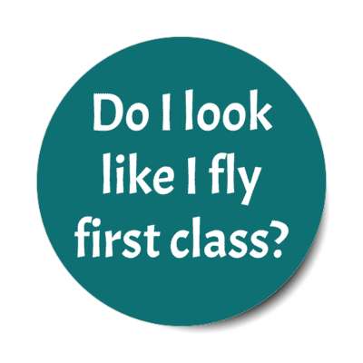 do i look like i fly first class passenger humor stickers, magnet