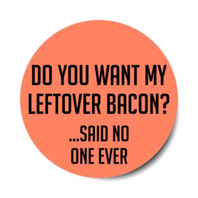 do you want my leftover bacon said no one ever stickers, magnet