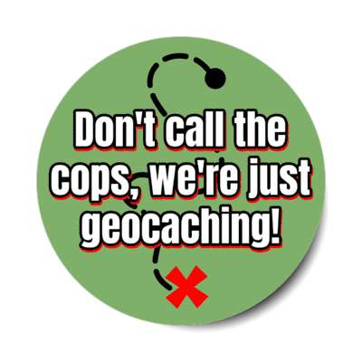 dont call the cops were just geocaching stickers, magnet