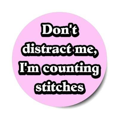 dont distract me im counting stitches stickers, magnet