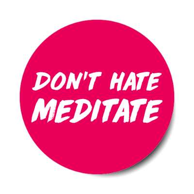dont hate meditate stickers, magnet