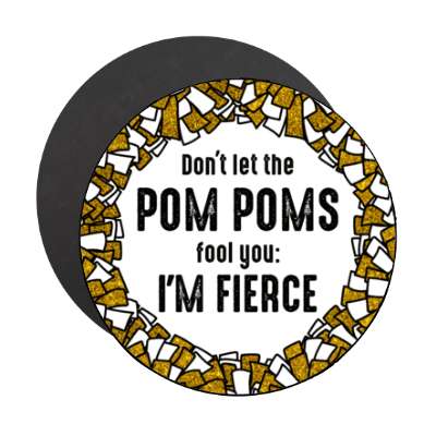 dont let the pom poms fool you im fierce white stickers, magnet
