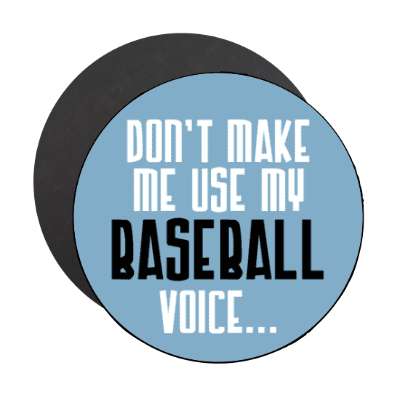 dont make me use my baseball voice stickers, magnet