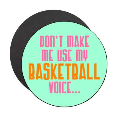 dont make me use my basketball voice stickers, magnet