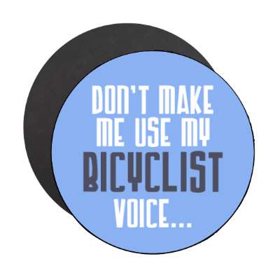 dont make me use my bicyclist voice stickers, magnet