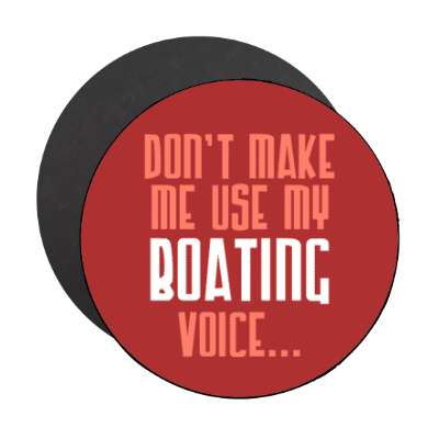 dont make me use my boating voice stickers, magnet