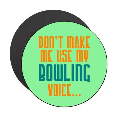 dont make me use my bowling voice stickers, magnet