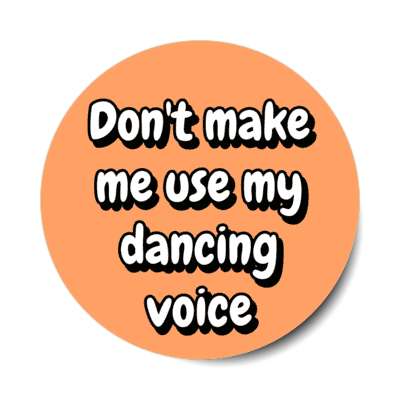 dont make me use my dancing voice stickers, magnet