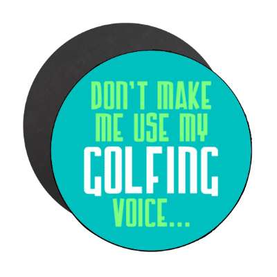dont make me use my golfing voice stickers, magnet