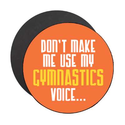 dont make me use my gymnastics voice stickers, magnet