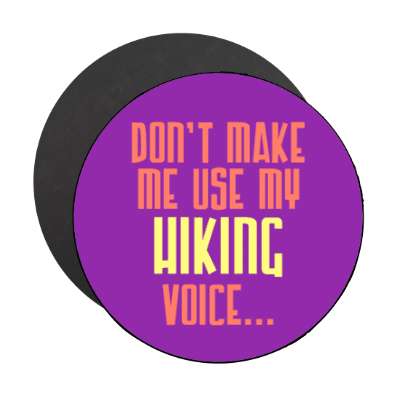 dont make me use my hiking voice stickers, magnet