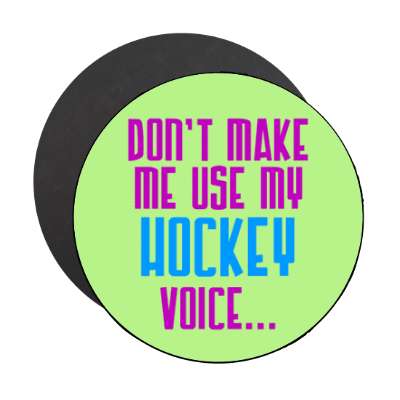 dont make me use my hockey voice stickers, magnet