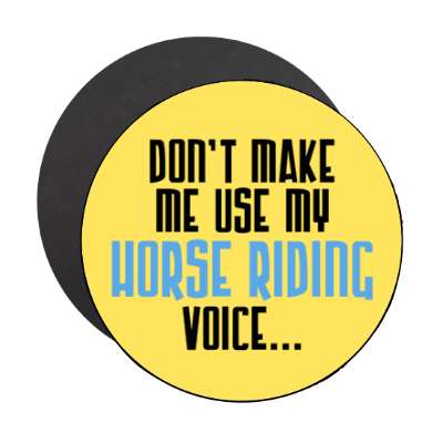 dont make me use my horse riding voice stickers, magnet