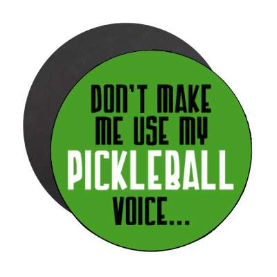 dont make me use my pickleball voice stickers, magnet