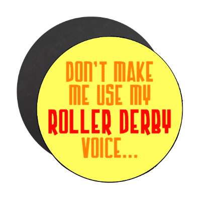 dont make me use my roller derby voice stickers, magnet