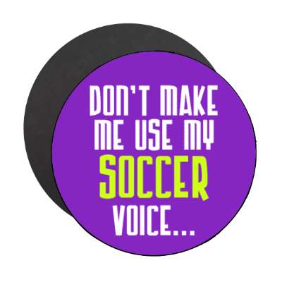 dont make me use my soccer voice stickers, magnet