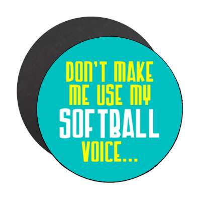 dont make me use my softball voice stickers, magnet