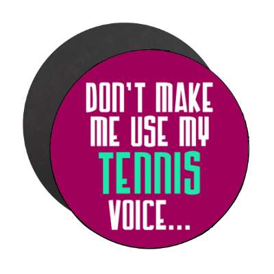 dont make me use my tennis voice stickers, magnet