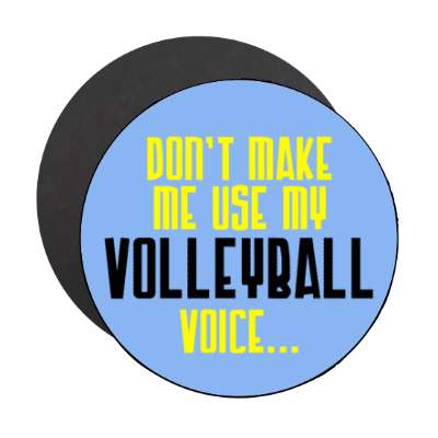 dont make me use my volleyball voice stickers, magnet