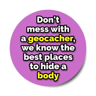 dont mess with a geocacher we know the best places to hide a body joke stickers, magnet