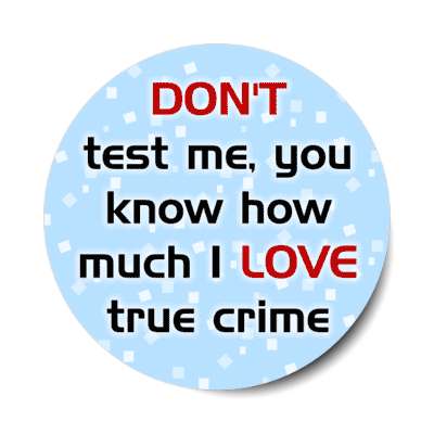 dont test me you know how much i love true crime novelty stickers, magnet