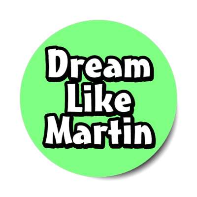 dream like martin luther king jr green stickers, magnet