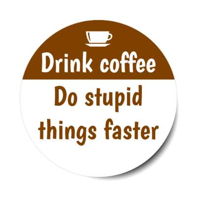 drink coffee do stupid things faster stickers, magnet