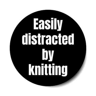 easily distracted by knitting stickers, magnet