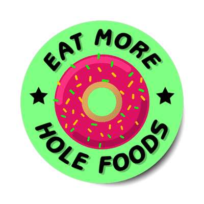 eat more hole foods donut funny green stickers, magnet