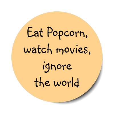 eat popcorn watch movies ignore the world stickers, magnet