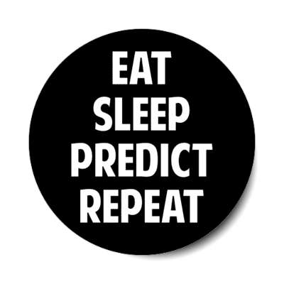 eat sleep predict repeat stickers, magnet